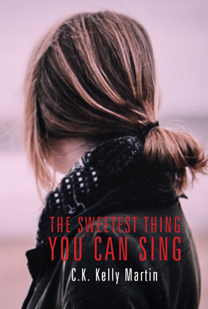The Sweetest Thing You Can Sing by C. K. Kelly Martin