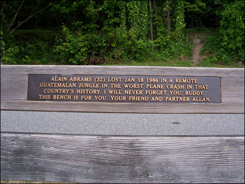 Alain Abrams (32) lost Jan 18 1986 in a remote Guatemalan Jungle in the worst plane crash in that country's history. I will never forget you, buddy. This bench is for you. Your friend and partner Allan