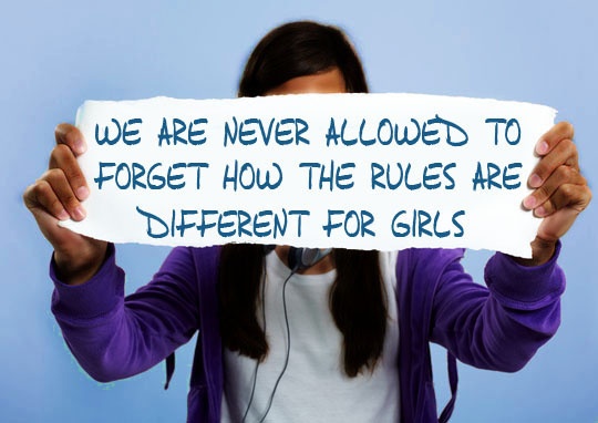 We are never allowed to forget how the rules are different for girls